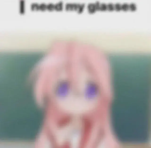 Very blurry picture of an anime girl with pink hair, with the heading "I need my glasses". Even the text ist blurry.